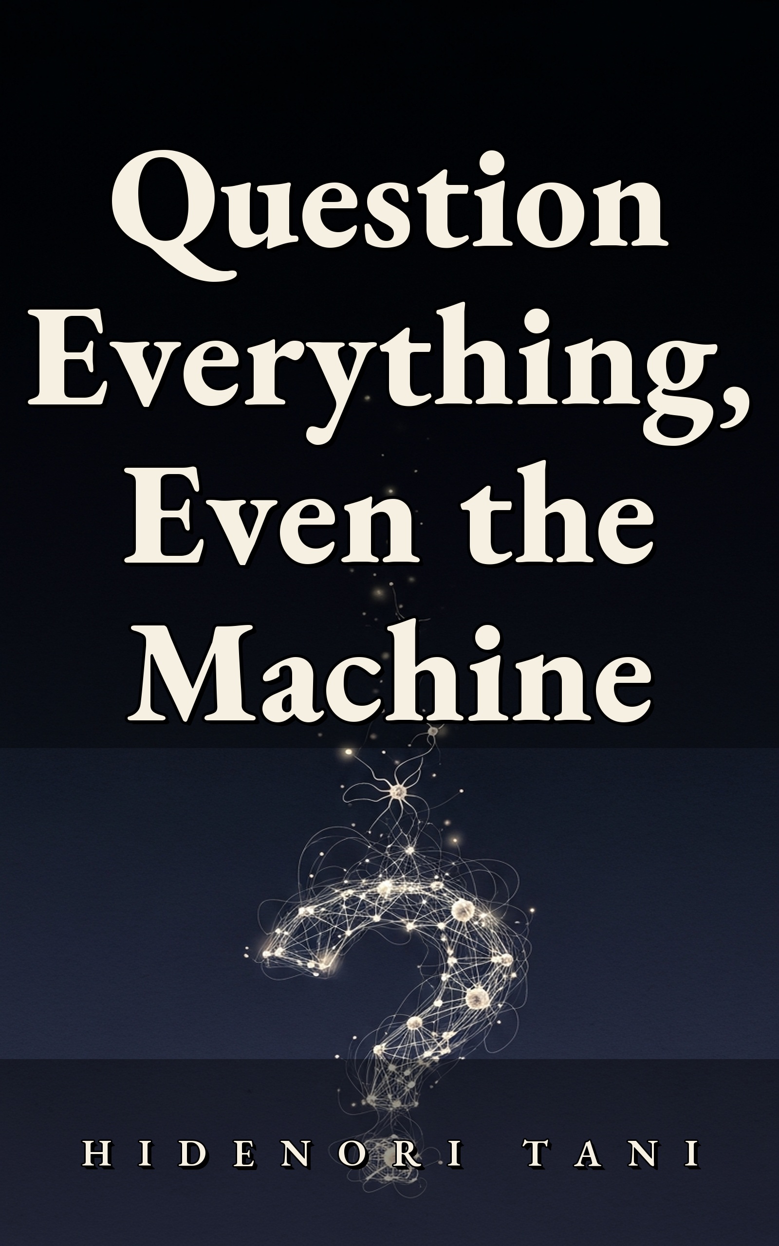 Question Everything, Even the Machine